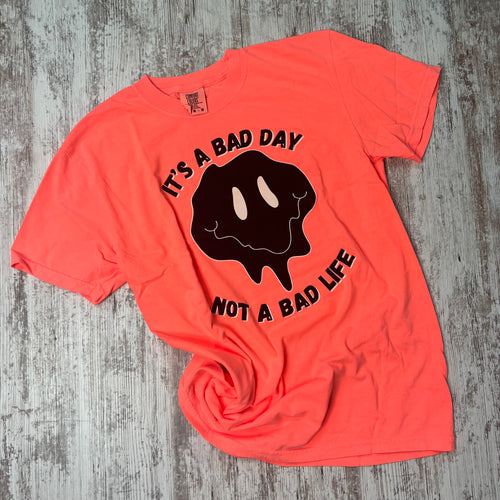 It’s A Bad Day Not A Bad Life Tee